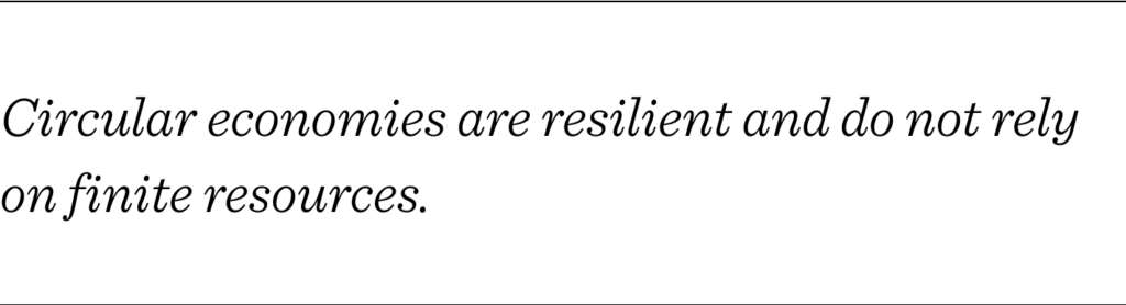 Pull quote emphasizing the following: Circular economies are resilient and do not rely on finite resources