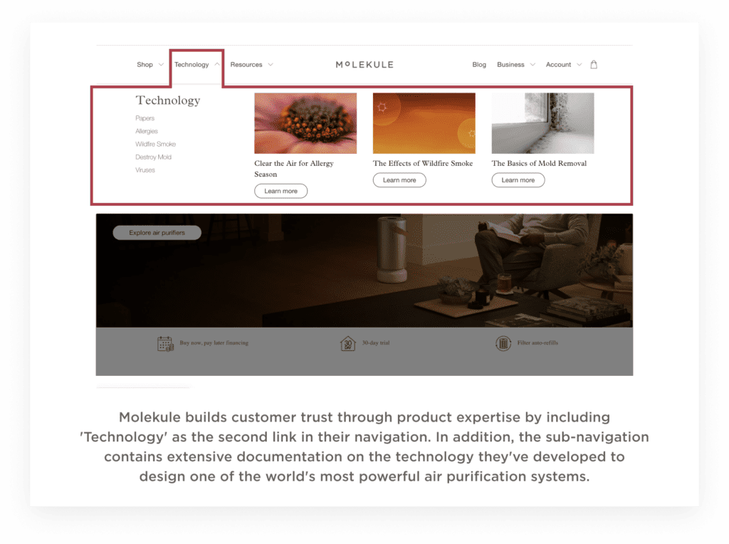 Molekule builds customer trust through product expertise by including 'Technology' as the second link in their navigation. In addition, the sub-navigation contains extensive documentation on the technology they've developed to design one of the world's most powerful air purification systems.